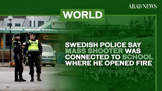 Swedish police say mass shooter was connected to school where he opened fire | Arab News