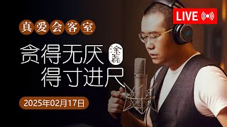 真爱会客室 2025-02-17 贪得无厌，得寸进尺