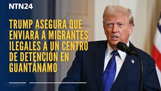 Trump asegura que enviará a migrantes ilegales a un centro de detención en Guantánamo