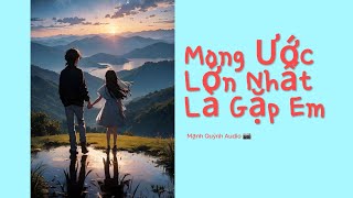 [Truyện Audio] Mong Ước Lớn Nhất Là Gặp Em | Mạnh Quỳnh Audio