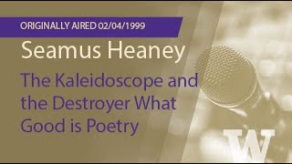 Seamus Heaney: The Kaleidoscope and the Destroyer What Good is Poetry
