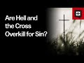 Are Hell and the Cross Overkill for Sin?