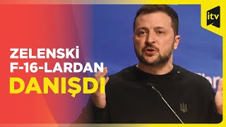 Zelenski F-16 qırıcılarının Ukraynaya verilməsi barədə danışdı