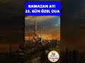 ramazan ayi 23. gÜn Özel duasi makbul duaları dinleyelim