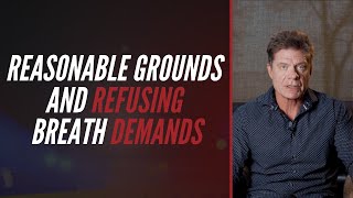 Reasonable Grounds And Refusing Breath Demands