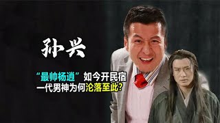 “最帅杨逍”如今开民宿，一代男神孙兴为何“沦落”至此？ #电视先生 #主持人 #男演员 #阿欢的名单 #电视剧 #家有仙妻 #喜剧