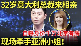 32岁意大利总裁来相亲,自曝身价千万北京有房！现场牵手亚洲小姐！【都市男女相亲秀】