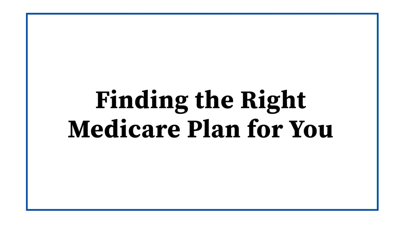 Finding The Right Medicare Plan For You - YouTube