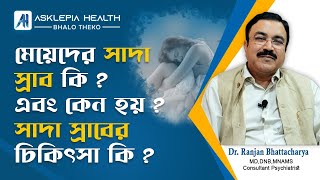 মহিলাদের সাদা স্রাব কি?কেন হয়? | White Discharge - What's Normal ? What's Not? | Dr Gautam Khastgir