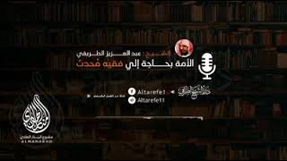 الأمة يحتاج إلى فقيه محدث… الشيخ عبدالعزيز الطريفي