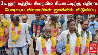 வேலூர் மத்திய சிறையில் சிப்காட்டிற்கு எதிராக போராடிய விவசாயிகள் ஜாமினில் விடுவிப்பு