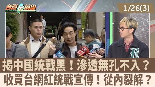 揭中國統戰黑！滲透無孔不入？ 收買台網紅統戰宣傳！從內裂解？【台灣最前線 重點摘要】2025.01.28(3)