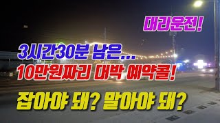 대리기사,대리운전,카카오대리기사,3시간30분남은 10만원짜리 예약콜~~~잡아? 말아?  ㅎㅎㅎㅎㅎ