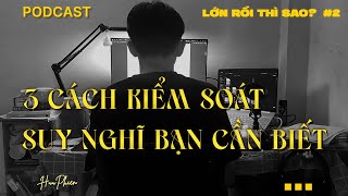 TA SUY NGHĨ NHƯ THẾ NÀO? | Podcast Lớn rồi thì sao? #2