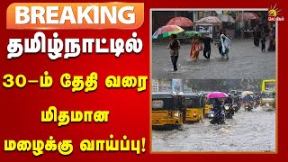 #BREAKING | தமிழ்நாட்டில் 30-ம் தேதி வரை மழை பெய்யும் : வானிலை ஆய்வு மையம் தகவல் | TN Rain