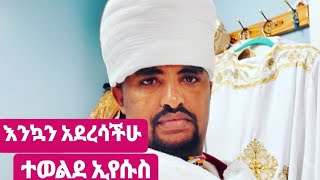 እንኳን አደረሳችሁ ለብርሃነ ልደቱ መልካም በዓል ይሁንልን(ትውልደ ኢየሱስ)ቅርብ:2020.