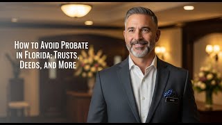 How to Avoid Probate in Florida: Trusts, Deeds, and More