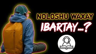 NOLOSHU WAXAY IBARTAY...? | SUHE DOON