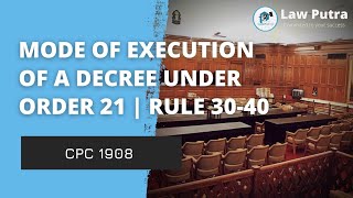 Mode of Execution of a Decree under Order 21 | Rule 30-40 | CPC 1908 | LawPutra