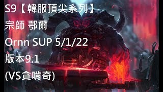 英雄聯盟S9【韓服頂尖系列】宗師 鄂爾 Ornn SUP 5/1/22版本9.1(VS貪啃奇)