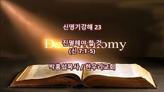 신명기강해 23. 진멸해야 할 것(신 7:1-6) - 박홍섭목사