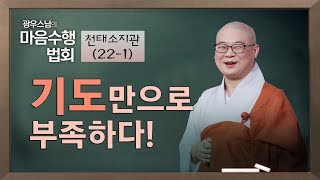 [22-1] 광우스님 '마음 수행 법회' - 기도만으로 부족하다!