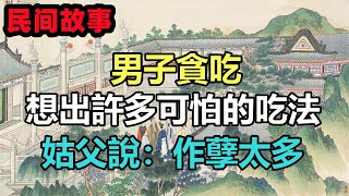 民間故事合集：男子貪吃，想出許多可怕的吃法，姑父說：作孽太多