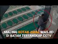 Aksi Maling Kotak Amal di Masjid Arrahman Sagulung Batam Tertangkap CCTV