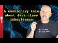 Beware! A cautionary tale about Java class inheritance - 029