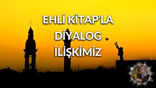 Ehl i Kitap’la Diyalog İlişkimiz