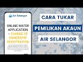 Cara Tukar Pemilikan Akaun Air Selangor Dan Kemas Kini Butiran Pemilik Baru Bagi Akaun Sedia Ada