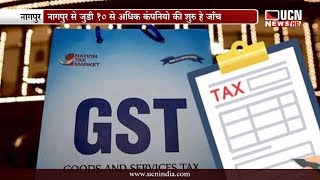 नागपुर - GST : नागपुर से जुडी 10 से अधिक कंपनियों की जांच शुरू हैं