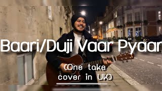 Baari / Duji Vaar Pyar (One take cover in London, UK) | Acoustic Singh