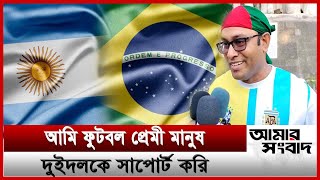 রাজধানীতে দেখা মিলল  ব্রাজেন্টিনার সাপোর্টার | ফিফা ২০২২ । Amar Sangbad