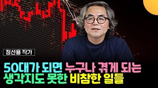 50대가 되면 누구나 겪게 되는, 생각지도 못한 비참한 일들 (정선용 작가 / 1부)