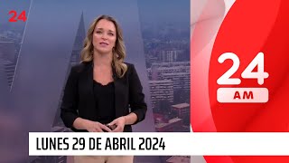 24 AM - Lunes 29 de abril 2024 | 24 Horas TVN Chile
