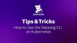 How to Use the Datadog CLI on Kubernetes | Datadog Tips & Tricks