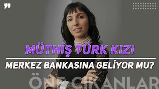 'MÜTHİŞ TÜRK KIZI' MERKEZ BANKASI BAŞKANLIĞINA MI GELİYOR?