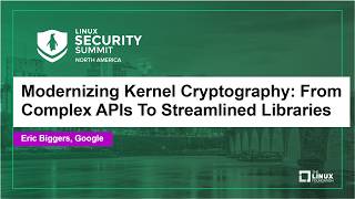 Modernizing Kernel Cryptography: From Complex APIs To Streamlined Libraries - Eric Biggers, Google