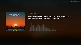 New Avenues of IoT Exploration - TDK’s SmartRobotics™, SmartMotion® and SmartSound™ Solutions