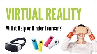 Virtual Reality: Help or Hinder Tourism?