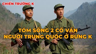 Chiến Trường K: Tóm Sống 2 Cố Vấn Người Trung Quốc Ở Rừng K