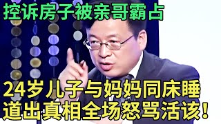 房子被亲哥霸占,24岁儿子与妈妈同床15年,亲哥上台道出真相,全场怒骂妹妹活该！【王芳王为念调解】