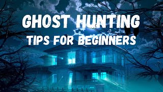 Ghost Hunting | 5 Must Know Tips For Beginners
