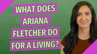 What does Ariana Fletcher do for a living?
