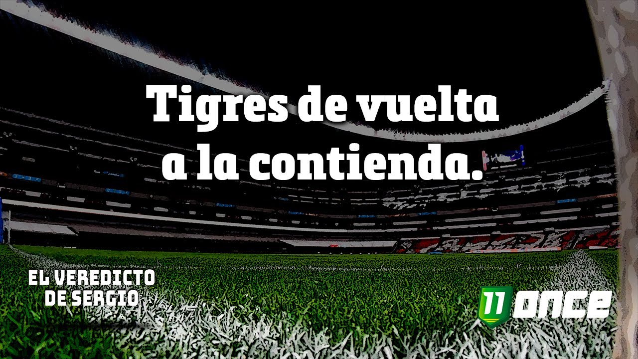 Veredicto De Sergio | Tigres De Vuelta A La Contienda | ONCE Diario ...