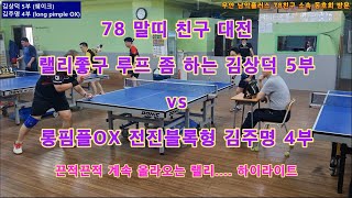 김주명4부(롱핌플OX) vs 김상덕5부 자꾸자꾸 계속 올라오네... 우째쓰까잉~~