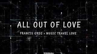 All Out Of Love - Francis Greg x Music Travel Love ( Lyrics )