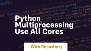 python multiprocessing use all cores