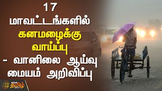 17 மாவட்டங்களில் கனமழைக்கு வாய்ப்பு - வானிலை ஆய்வு மையம் அறிவிப்பு | #TNRain | #WeatherReport